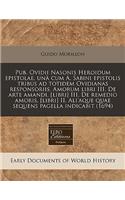 Pub. Ovidii Nasonis Heroidum Epistolae, Una Cum A. Sabini Epistolis Tribus Ad Totidem Ovidianas Responsoriis. Amorum Libri III. de Arte Amandi, [Libri] III. de Remedio Amoris. [Libri] II. Ali'aque Quae Sequens Pagella Indicabit (1694)