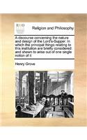 A discourse concerning the nature and design of the Lord's-Supper. In which the principal things relating to this institution are briefly considered