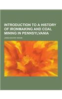 Introduction to a History of Ironmaking and Coal Mining in Pennsylvania