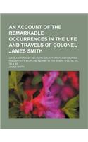 An Account of the Remarkable Occurrences in the Life and Travels of Colonel James Smith; (Late a Citizen of Bourbon County, Kentucky) During His Capti
