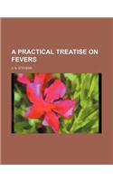A Practical Treatise on Fevers: (English)
