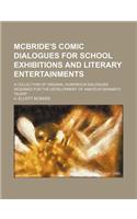 McBride's Comic Dialogues for School Exhibitions and Literary Entertainments; A Collection of Original Humorous Dialogues Designed for the Development