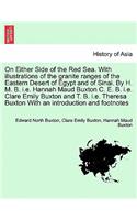 On Either Side of the Red Sea. with Illustrations of the Granite Ranges of the Eastern Desert of Egypt and of Sinai. by H. M. B. i.e. Hannah Maud Buxton C. E. B. i.e. Clare Emily Buxton and T. B. i.e. Theresa Buxton with an Introduction and Footnot