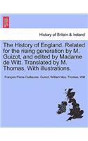 The History of England. Related for the rising generation by M. Guizot, and edited by Madame de Witt. Translated by M. Thomas. With illustrations.