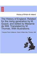 History of England. Related for the rising generation by M. Guizot, and edited by Madame de Witt. Translated by M. Thomas. With illustrations.