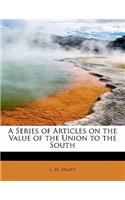 A Series of Articles on the Value of the Union to the South
