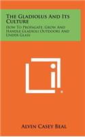 Gladiolus And Its Culture: How To Propagate, Grow And Handle Gladioli Outdoors And Under Glass(English)