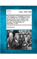 The Ordinary of Newgate's Account of the Behaviour, Confession, and Dying Words of John Ayliffe, Esq; Who Was Executed at Tyburn on Monday the Nineteenth of November, 1759: (English)