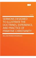 Sermons Designed to Illustrate the Doctrines, Experience, and Practice of Primitive Christianity