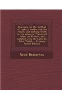 Discourse on the Method of Rightly Conducting the Reason, and Seeking Truth in the Sciences. Translated from the French, and Collated with the Latin by John Veitch