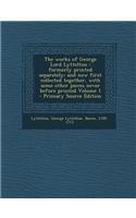 The Works of George Lord Lyttelton: Formerly Printed Separately: And Now First Collected Together, with Some Other Pieces Never Before Printed Volume