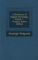 A Dictionary of English Etymology, Volume 1 - Primary Source Edition
