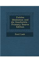 Fichtes Idealismus Und Die Geschichte - Primary Source Edition