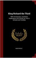 King Richard the Third: With Introduction, and Notes Explanatory and Critical, for Use in Schools and Families