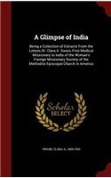 A Glimpse of India: Being a Collection of Extracts from the Letters Dr. Clara A. Swain, First Medical Missionary to India of the Woman's Foreign Missionary Society of t