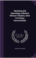Opening and Operating a Motion Picture Theatre, How It Is Done Successfully