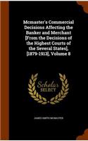Mcmaster's Commercial Decisions Affecting the Banker and Merchant [From the Decisions of the Highest Courts of the Several States], [1879-1913], Volume 8