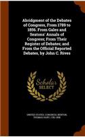 Abridgment of the Debates of Congress, From 1789 to 1856. From Gales and Seatons' Annals of Congress; From Their Register of Debates; and From the Official Reported Debates, by John C. Rives