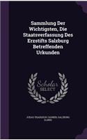 Sammlung Der Wichtigsten, Die Staatsverfassung Des Erzstifts Salzburg Betreffenden Urkunden