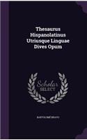 Thesaurus Hispanolatinus Utriusque Linguae Dives Opum