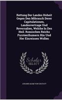 Rettung Der Landes Hoheit Gegen Den Mibrauch Derer Capitulationen, Landesvertrage Und Reversalien, Welche In Des Heil. Romischen Reichs Furstenthumern Hin Und Her Einreissen Wollen