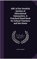 ABC of the Swedish System of Educational Gymnastics. A Practical Hand-book for School Teachers and the Home