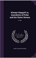 Always Happy!!! Or, Anecdotes of Felix and His Sister Serena: A Tale