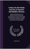 Letters On the Study and Use of Ancient and Modern History: Containing Observations and Reflections On the Causes and Consequences of Those Events Which Have Produced Conspicuous Changes in the Aspect of the 