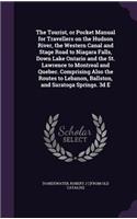 The Tourist, or Pocket Manual for Travellers on the Hudson River, the Western Canal and Stage Road to Niagara Falls, Down Lake Ontario and the St. Lawrence to Montreal and Quebec. Comprising Also the Routes to Lebanon, Ballston, and Saratoga Spring