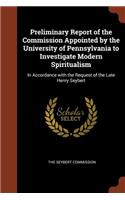 Preliminary Report of the Commission Appointed by the University of Pennsylvania to Investigate Modern Spiritualism: In Accordance with the Request of the Late Henry Seybert