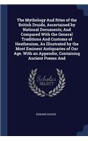 Mythology And Rites of the British Druids, Ascertained by National Documents; And Compared With the General Traditions And Customs of Heathenism, As Illustrated by the Most Eminent Antiquaries of Our Age. With an Appendix, Containing Ancient Poems 