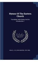 Hymns Of The Eastern Church: Translated, With Notes And An Introduction /