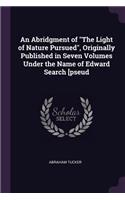 An Abridgment of the Light of Nature Pursued, Originally Published in Seven Volumes Under the Name of Edward Search [pseud