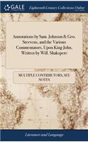 Annotations by Sam. Johnson & Geo. Steevens, and the Various Commentators, Upon King John, Written by Will. Shakspere