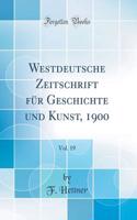 Westdeutsche Zeitschrift FÃ¼r Geschichte Und Kunst, 1900, Vol. 19 (Classic Reprint)