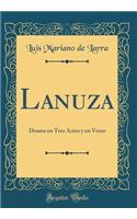 Lanuza: Drama En Tres Actos Y En Verso (Classic Reprint): Drama En Tres Actos Y En Verso (Classic Reprint)