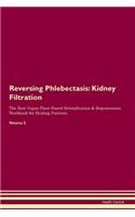 Reversing Phlebectasis: Kidney Filtration The Raw Vegan Plant-Based Detoxification & Regeneration Workbook for Healing Patients.Volume 5