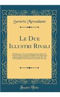 Le Due Illustri Rivali: Melodramma in Tre Atti Da Rappresentarsi Nell'i. E R. Teatro Dei Sigg. Accademici Immobili in Via Della Pergola La Quadragesima del 1840, Sotto La P