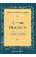 Quatre Dialogues: I. Sur l'Immortalité de l'Ame, II. Sur l'Existence de Dieu, III. Sur La Providence, IV. Sur La Religion (Classic Reprint)