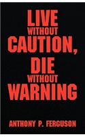 Live Without Caution, Die Without Warning