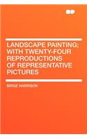 Landscape Painting; With Twenty-Four Reproductions of Representative Pictures