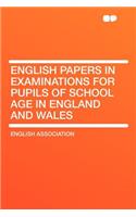 English Papers in Examinations for Pupils of School Age in England and Wales: (English)
