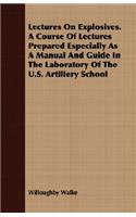 Lectures On Explosives. A Course Of Lectures Prepared Especially As A Manual And Guide In The Laboratory Of The U.S. Artillery School