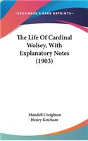 The Life Of Cardinal Wolsey, With Explanatory Notes (1903)