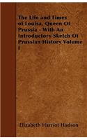 The Life and Times of Louisa, Queen Of Prussia - With An Introductory Sketch Of Prussian History Volume I