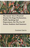 The Actors' Art; A Practical Treatise On Stage Declamation, Public Speaking And Deportment, For The Use Of Artists, Students And Amateurs