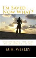 I'm Saved . . . Now What?: Discovering the Keys to Abundant Living