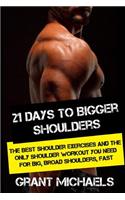 21 Days to Bigger Shoulders: The Illustrated Guide to the Best Shoulder exercises and the ONLY Shoulder Workout You Need for Big, Broad Shoulders, Fast