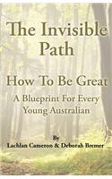 Invisible Path: - How To Be Great - A guide for every young Australian