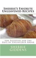 Sherrie's Favorite Unleavened Recipes: For Passover and the Days of Unleavened Bread